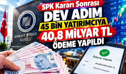 SPK Kararı Sonrası Dev Adım: 45 Bin Yatırımcıya 40,8 Milyar TL Ödeme Yapıldı