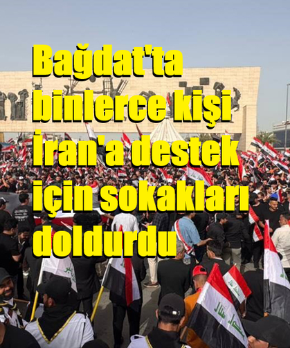 Bağdat'ta binlerce kişi İran'a destek için sokakları doldurdu