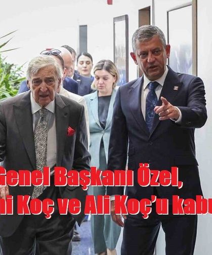 CHP Genel Başkanı Özel, Rahmi Koç ve Ali Koç’u kabul etti