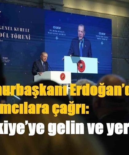 Cumhurbaşkanı Erdoğan’dan yatırımcılara çağrı: "Türkiye’ye gelin ve yerleşin"