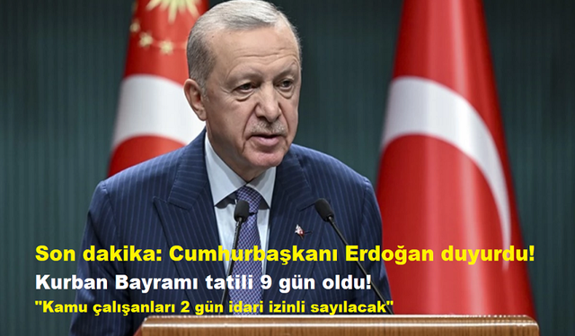 Cumhurbaşkanı Erdoğan duyurdu! Kurban Bayramı tatili 9 gün oldu!