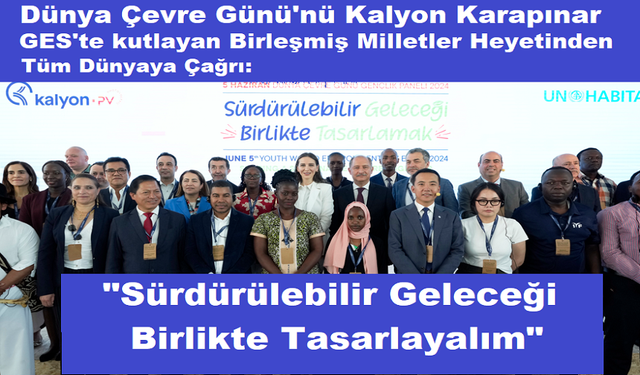 Dünya Çevre Günü'nü Kalyon Karapınar GES'te kutlayan Birleşmiş Milletler Heyetinden Çağrı: