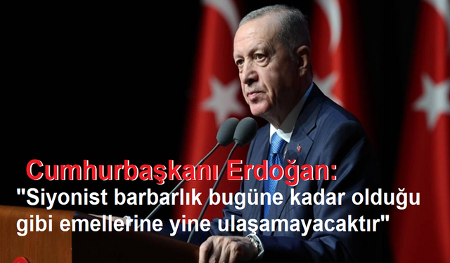 Cumhurbaşkanı Erdoğan: "Siyonist barbarlık bugüne kadar olduğu gibi emellerine yine ulaşamayacaktır"