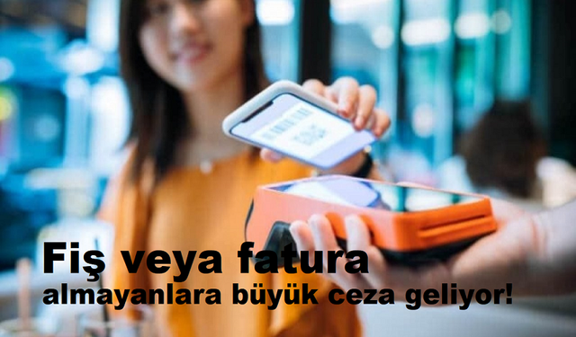 Fiş veya fatura almayanlara büyük ceza geliyor!