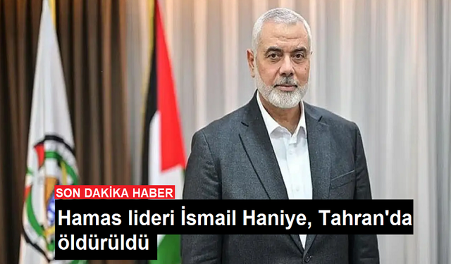 SON DAKİKA... Hamas lideri İsmail Haniye, Tahran'da öldürüldü