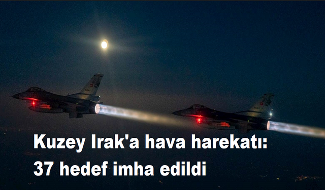 Kuzey Irak'a hava harekatı: 37 hedef imha edildi