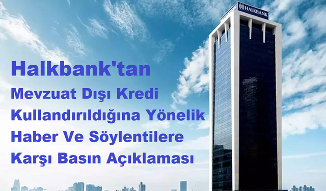 Halkbank'tan Mevzuat Dışı Kredi Kullandırıldığına Yönelik Haber Ve Söylentilere Karşı Basın Açıklaması