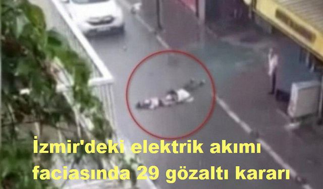 İzmir'deki elektrik akımı faciasında 29 gözaltı kararı