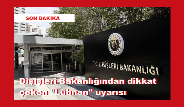 Dişişleri Bakanlığından dikkat çeken "Lübnan" uyarısı