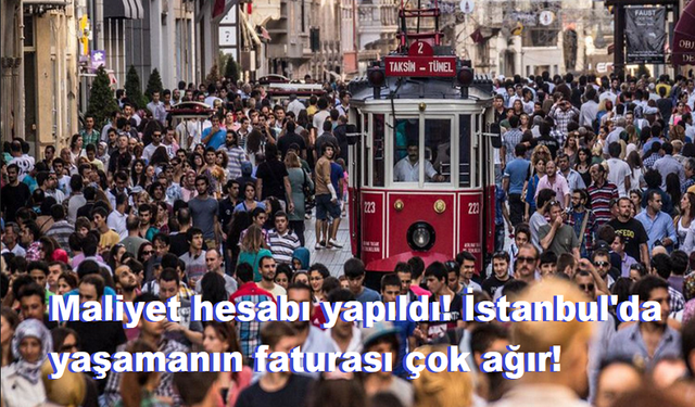 Maliyet hesabı yapıldı! İstanbul'da yaşamanın faturası çok ağır!