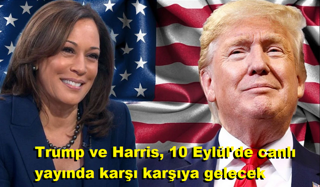 Trump ve Harris, 10 Eylül'de canlı yayında karşı karşıya gelecek