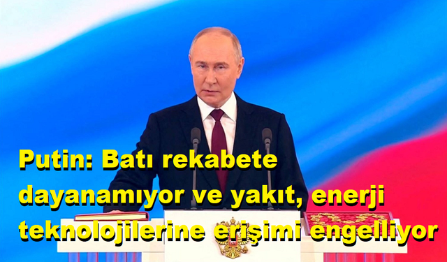 Putin: Batı rekabete dayanamıyor ve yakıt, enerji teknolojilerine erişimi engelliyor