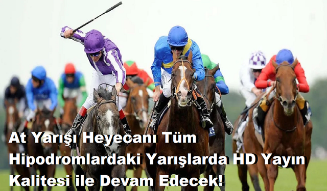 At Yarışı Heyecanı Tüm Hipodromlardaki Yarışlarda HD Yayın Kalitesi ile Devam Edecek!