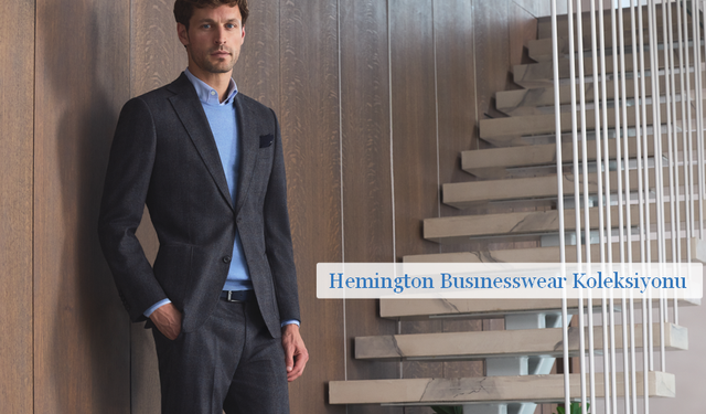 İş Dünyasında Stiline Özen Gösterenlerin Tercihi: Hemington Busınesswear Koleksiyonu
