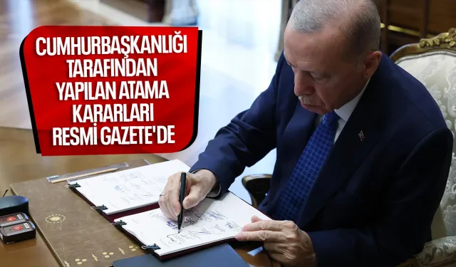 Cumhurbaşkanlığı tarafından yapılan atamalar Resmi Gazete’de