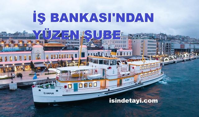 İş Bankası’ndan yüzen şube: İş Vapur hizmete açıldı