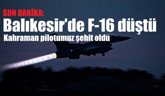 Balıkesir’de F-16 savaş uçağı düştü: 1 asker şehit