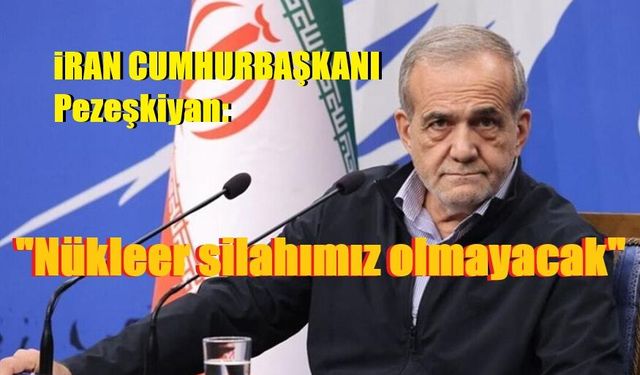 İran Cumhurbaşkanı Pezeşkiyan: "Nükleer silahımız olmayacak"