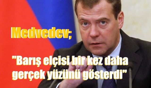 Medvedev: "Barış elçisi bir kez daha gerçek yüzünü gösterdi"