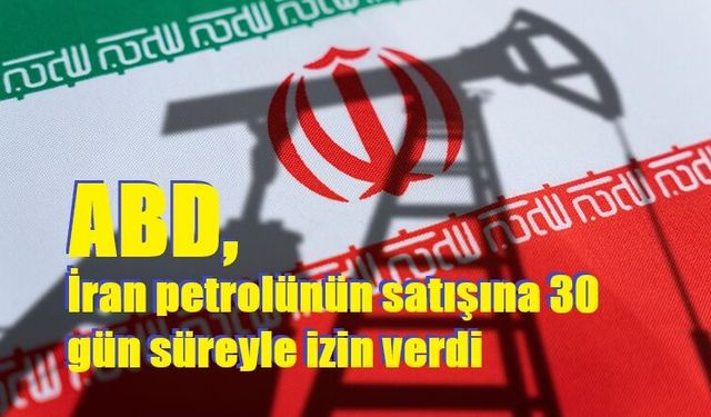 ABD, İran petrolünün satışına 30 gün süreyle izin verdi