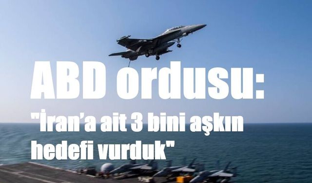 ABD ordusu: "İran’a ait 3 bini aşkın hedefi vurduk"