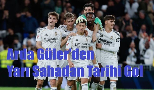 Arda Güler’den Yarı Sahadan Tarihi Gol