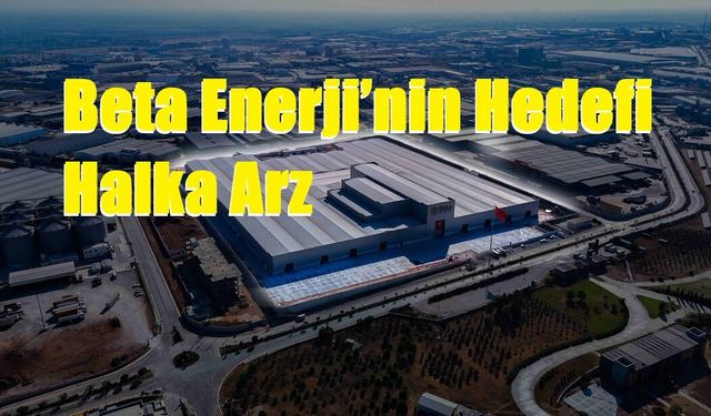 Beta Enerji’nin Hedefi Halka Arz