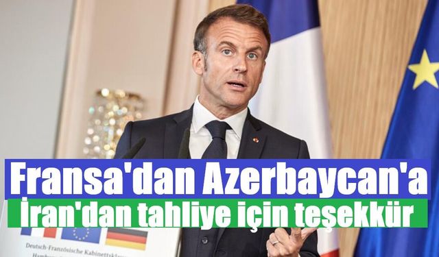 Fransa'dan Azerbaycan'a İran'dan tahliye için teşekkür