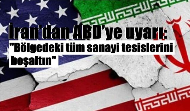İran’dan ABD’ye uyarı: "Bölgedeki tüm sanayi tesislerini boşaltın"
