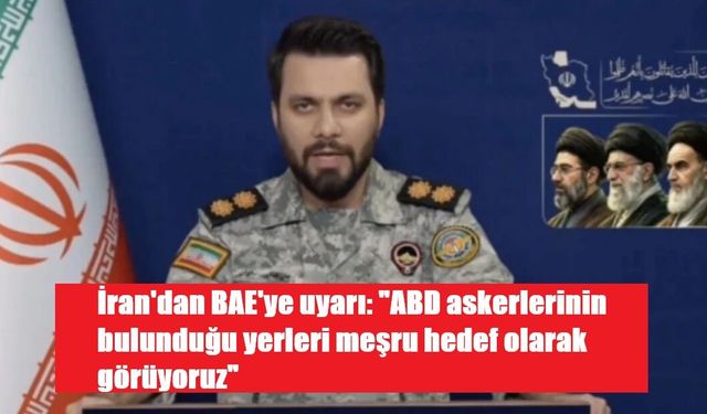 İran'dan BAE'ye uyarı: "ABD askerlerinin bulunduğu yerleri meşru hedef olarak görüyoruz"