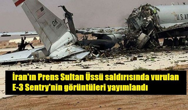 İran'ın Prens Sultan Üssü saldırısında vurulan E-3 Sentry'nin görüntüleri yayımlandı