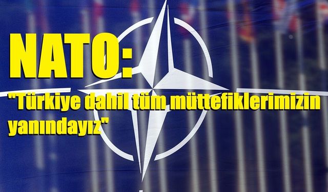 NATO:  "Türkiye dahil tüm müttefiklerimizin yanındayız"