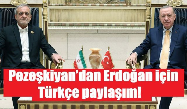 Pezeşkiyan’dan Erdoğan için Türkçe paylaşım!