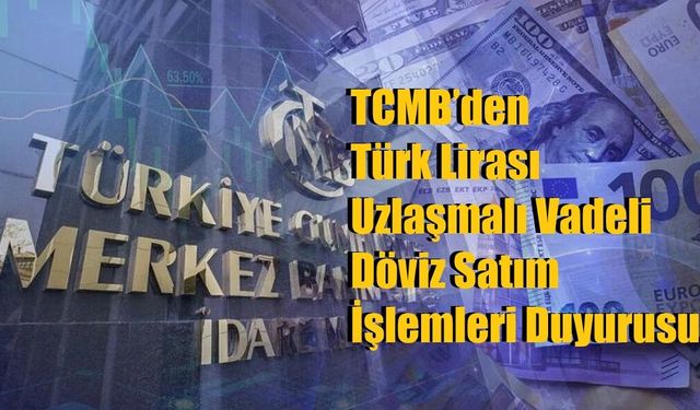 TCMB’den Türk Lirası Uzlaşmalı Vadeli Döviz Satım İşlemleri Duyurusu