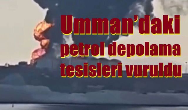 Umman’daki petrol depolama tesisleri vuruldu