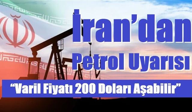 İran’dan Petrol Uyarısı: “Varil Fiyatı 200 Doları Aşabilir”