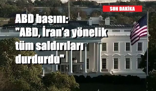 ABD basını: "ABD, İran’a yönelik tüm saldırıları durdurdu"