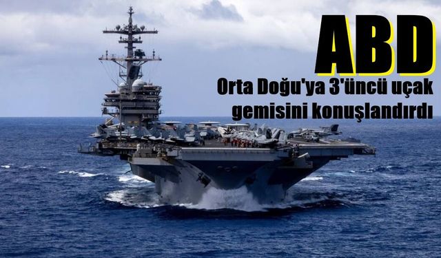 ABD Orta Doğu'ya 3'üncü uçak gemisini konuşlandırdı