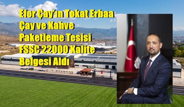 Efor Çay’ın Tokat Erbaa Çay ve Kahve Paketleme Tesisi  FSSC 22000 Kalite Belgesi Aldı