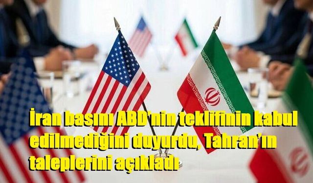 İran basını ABD’nin teklifinin kabul edilmediğini duyurdu, Tahran’ın taleplerini açıkladı