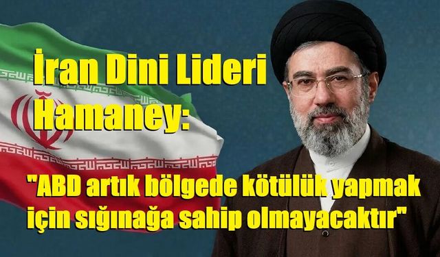 İran Dini Lideri Hamaney: "ABD artık bölgede kötülük yapmak için sığınağa sahip olmayacaktır"