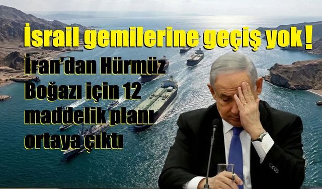 İran’dan Hürmüz Boğazı için 12 maddelik plan: İsrail gemilerine geçiş yok