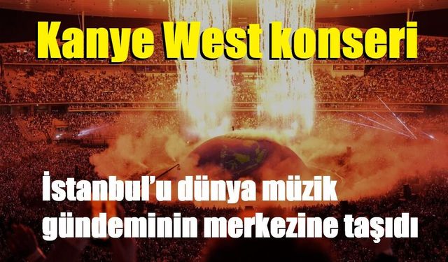 Kanye West konseri İstanbul’u dünya müzik gündeminin merkezine taşıdı