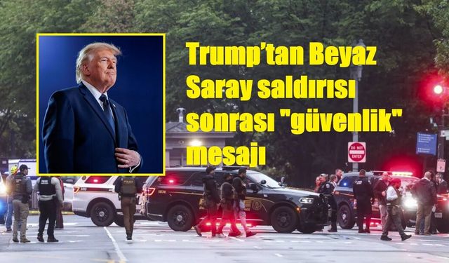 Trump’tan Beyaz Saray saldırısı sonrası "güvenlik" mesajı