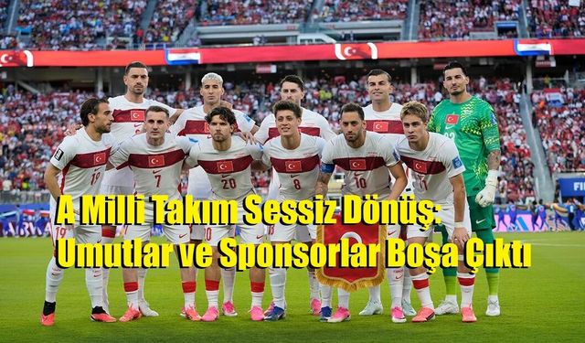 A Milli Takım Sessiz Dönüş: Umutlar ve Sponsorlar Boşa Çıktı