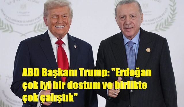 ABD Başkanı Trump: "Erdoğan çok iyi bir dostum ve birlikte çok çalıştık"