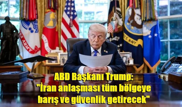 ABD Başkanı Trump: "İran anlaşması tüm bölgeye barış ve güvenlik getirecek"