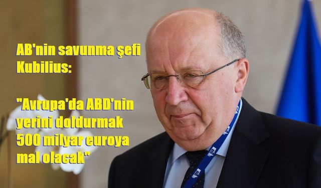 AB'nin savunma şefi Kubilius: "Avrupa'da ABD'nin yerini doldurmak 500 milyar euroya mal olacak"