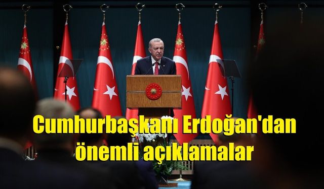 Cumhurbaşkanı Erdoğan'dan önemli açıklamalar