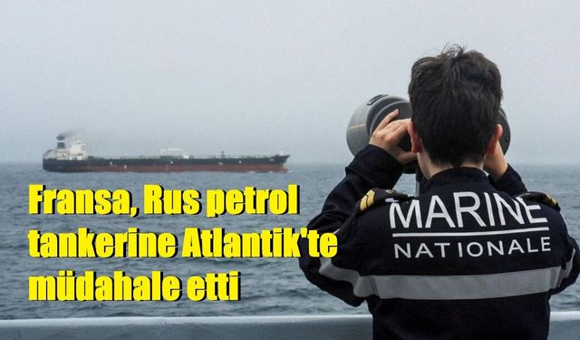 Fransa, Rus petrol tankerine Atlantik'te müdahale etti